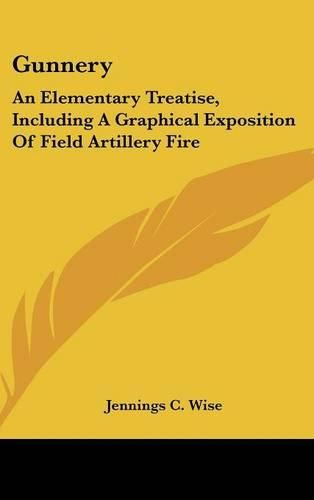 Cover image for Gunnery: An Elementary Treatise, Including a Graphical Exposition of Field Artillery Fire