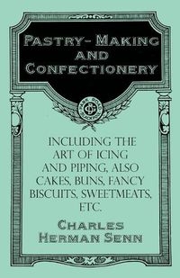 Cover image for Pastry-Making and Confectionery - Including the Art of Icing and Piping, also Cakes, Buns, Fancy Biscuits, Sweetmeats, etc.