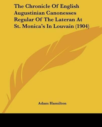 Cover image for The Chronicle of English Augustinian Canonesses Regular of the Lateran at St. Monica's in Louvain (1904)