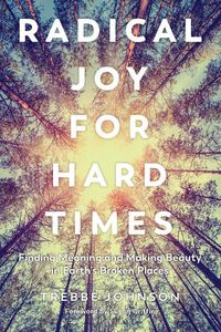 Cover image for Radical Joy for Hard Times: Finding Meaning and Making Beauty in Earth's Broken Places