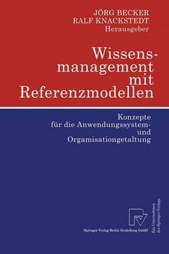 Wissensmanagement mit Referenzmodellen: Konzepte fur die Anwendungssystem- und Organisationsgestaltung