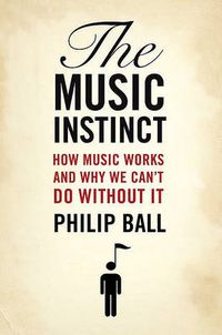Cover image for Music Instinct: How Music Works and Why We Can't Do Without It