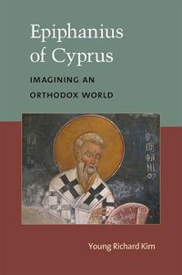 Cover image for Epiphanius of Cyprus: Imagining an Orthodox World