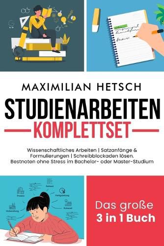 Cover image for Studienarbeiten Komplettset - Das grosse 3 in 1 Buch: Wissenschaftliches Arbeiten Satzanfange & Formulierungen Schreibblockaden loesen. Bestnoten ohne Stress im Bachelor- oder Master-Studium