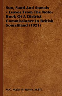 Cover image for Sun, Sand and Somals - Leaves from the Note-Book of a District Commissioner in British Somaliland (1921)