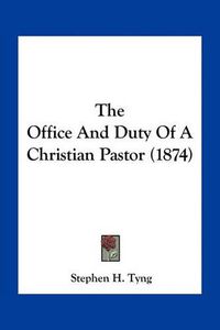 Cover image for The Office and Duty of a Christian Pastor (1874)