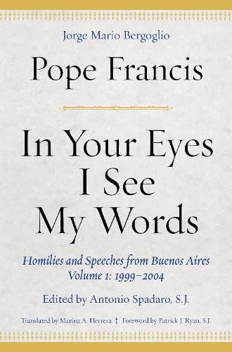 Cover image for In Your Eyes I See My Words: Homilies and Speeches from Buenos Aires, Volume 1: 1999-2004