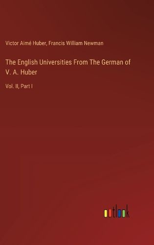 The English Universities From The German of V. A. Huber