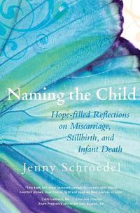 Cover image for Naming the Child: Hope-Filled Reflections on Miscarriage, Stillbirth, and Infant Death