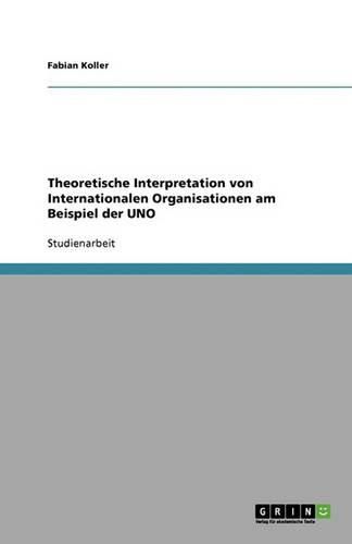 Cover image for Theoretische Interpretation von Internationalen Organisationen am Beispiel der UNO