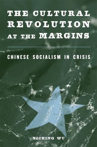 Cover image for The Cultural Revolution at the Margins: Chinese Socialism in Crisis