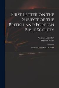 Cover image for First Letter on the Subject of the British and Foreign Bible Society: Addressed to the Rev. Dr. Marsh