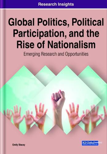 Cover image for Global Politics, Political Participation, and the Rise of Nationalism: Emerging Research and Opportunities