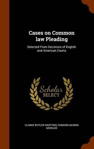 Cases on Common Law Pleading: Selected from Decisions of English and American Courts