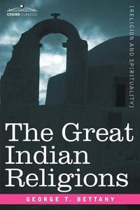 Cover image for The Great Indian Religions: A Popular Account of Brahmanism, Hinduism, Buddhism and Zoroastrianism