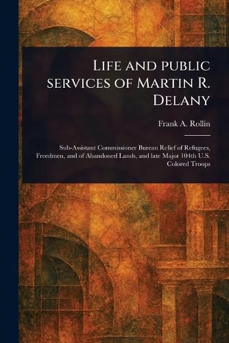 Cover image for Life and Public Services of Martin R. Delany