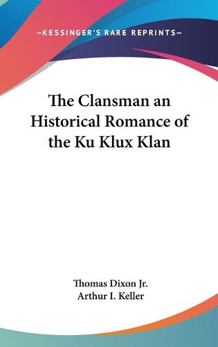 Cover image for The Clansman an Historical Romance of the Ku Klux Klan