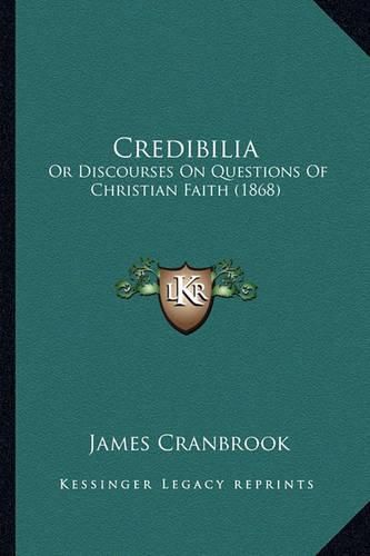 Cover image for Credibilia: Or Discourses on Questions of Christian Faith (1868)