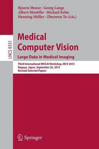 Cover image for Medical Computer Vision. Large Data in Medical Imaging: Third International MICCAI Workshop, MCV 2013, Nagoya, Japan, September 26, 2013, Revised Selected Papers