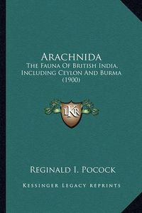 Cover image for Arachnida Arachnida: The Fauna of British India, Including Ceylon and Burma (1900the Fauna of British India, Including Ceylon and Burma (1900) )