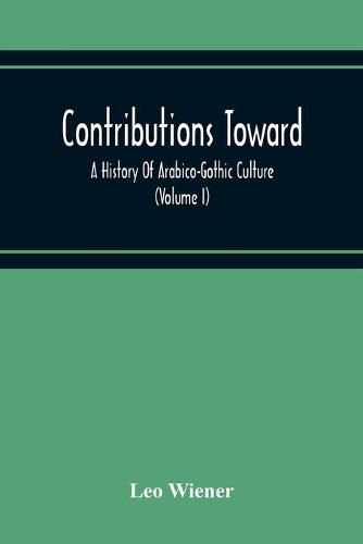 Contributions Toward A History Of Arabico-Gothic Culture (Volume I)