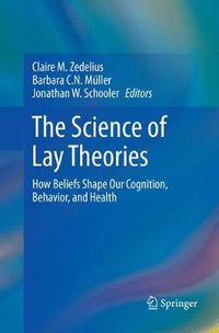 Cover image for The Science of Lay Theories: How Beliefs Shape Our Cognition, Behavior, and Health