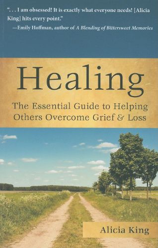 Cover image for Healing: The Essential Guide to Helping Others Overcome Grief & Loss