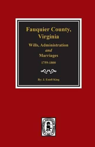 Cover image for Fauquier County, Virginia Wills, Administration and Marriages, 1759-1800.