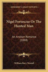 Cover image for Nigel Fortescue or the Hunted Man: An Andean Romance (1888)