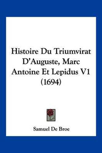 Cover image for Histoire Du Triumvirat D'Auguste, Marc Antoine Et Lepidus V1 (1694)