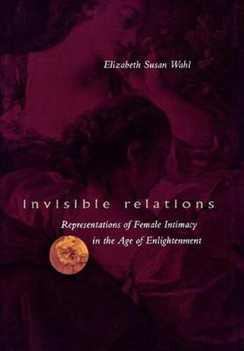 Cover image for Invisible Relations: Representations of Female Intimacy in the Age of Enlightenment