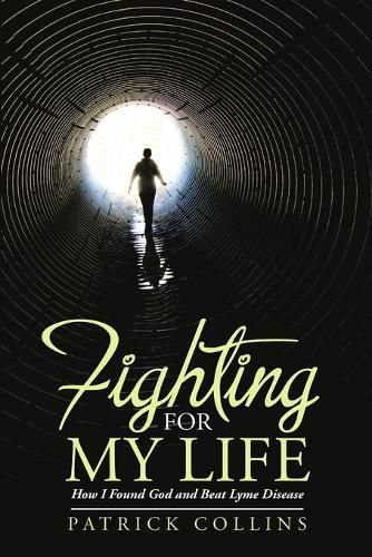 Cover image for Fighting for My Life: How I Found God and Beat Lyme Disease