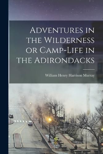 Adventures in the Wilderness or Camp-Life in the Adirondacks