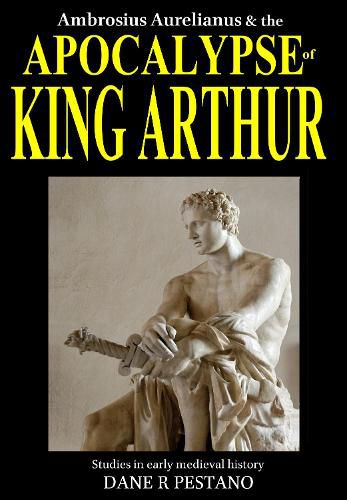 Cover image for Ambrosius Aurelianus and the Apocalypse of King Arthur: Studies in early medieval history