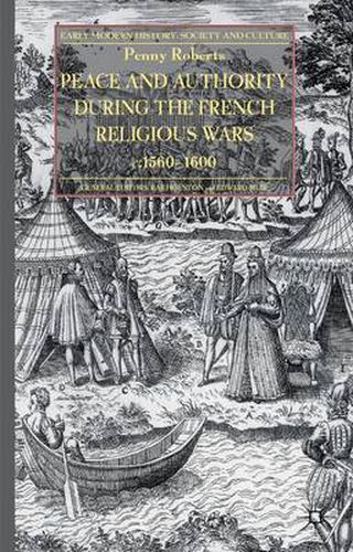 Cover image for Peace and Authority During the French Religious Wars c.1560-1600