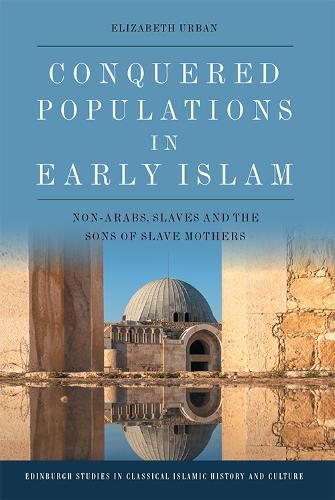 Cover image for Conquered Populations in Early Islam: Non-Arabs, Slaves and the Sons of Slave Mothers