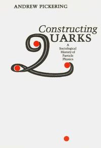 Cover image for Constructing Quarks: Sociological History of Particle Physics