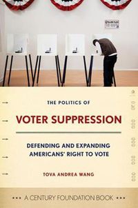 Cover image for The Politics of Voter Suppression: Defending and Expanding Americans' Right to Vote