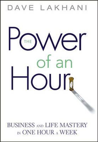 Cover image for Power of An Hour: Business and Life Mastery in One Hour A Week