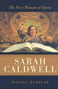 Cover image for Sarah Caldwell: The First Woman of Opera