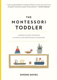 Cover image for The Montessori Toddler: A Parent's Guide to Raising a Curious and Responsible Human Being
