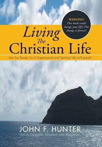 Cover image for Living The Christian Life: Are You Ready For A Supernatural and Spiritual Life with Jesus?