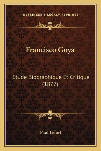 Francisco Goya: Etude Biographique Et Critique (1877)