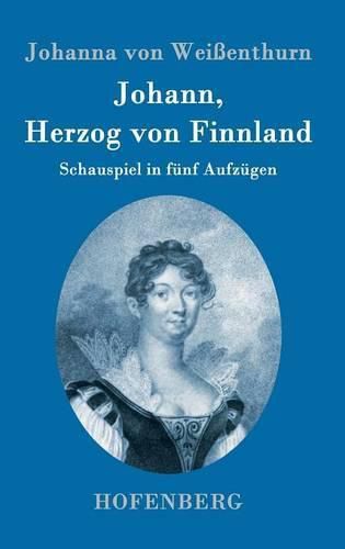 Cover image for Johann, Herzog von Finnland: Schauspiel in funf Aufzugen, nach der Geschichte, mit den noethigen theatralischen AEnderungen