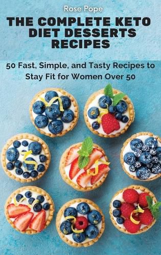 Cover image for The Complete Keto Diet Desserts Recipes: 50 Fast, Simple, and Tasty Recipes to Stay Fit for Women Over 50