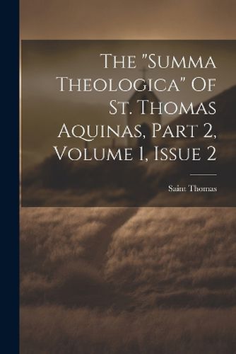 Cover image for The "summa Theologica" Of St. Thomas Aquinas, Part 2, Volume 1, Issue 2