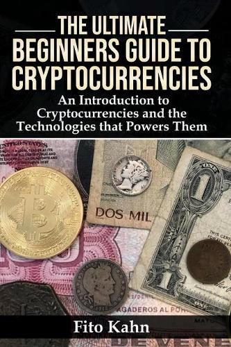 Cover image for The Ultimate Beginners Guide to Cryptocurrencies: An Introduction to Cryptocurrencies and the Technologies that Powers Them