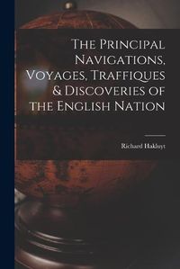 Cover image for The Principal Navigations, Voyages, Traffiques & Discoveries of the English Nation