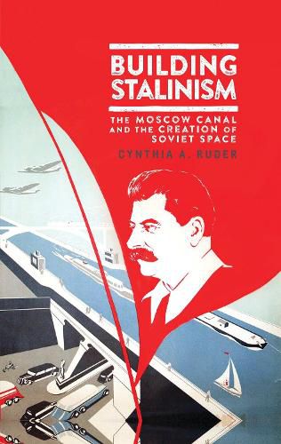 Cover image for Building Stalinism: The Moscow Canal and the Creation of Soviet Space