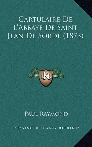 Cover image for Cartulaire de L'Abbaye de Saint Jean de Sorde (1873)